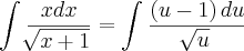 \int_{}^{}\frac{xdx}{\sqrt[]{x+1}}=\int_{}^{}\frac{\left(u-1 \right)du}{\sqrt[]{u}}