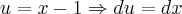 u = x - 1 \Rightarrow du = dx