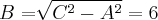 B = \sqrt[]{{C}^{2} - {A}^{2}} = 6