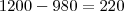 1200-980=220 1200-980=220