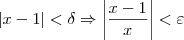 |x - 1| < \delta \Rightarrow  \left|\dfrac{x - 1}{x}\right| < \varepsilon