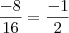 \frac{-8}{16} = \frac{-1}{2}