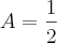 A=\frac{1}{2}