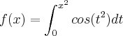 f(x)=\int_{0}^{x^2} cos(t^2)dt f(x)=\int_{0}^{x^2} cos(t^2)dt