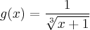 g(x)=\frac{1}{\sqrt[3]{x+1}}