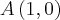 A\left(1,0 \right)