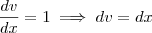 \dfrac{dv}{dx}=1\implies dv=dx