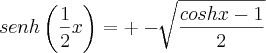 senh\left(\frac{1}{2}x \right) = +-  \sqrt[]{\frac{cosh x-1}{2}}