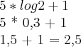 5*log{2} + 1\par
5 * 0,3 + 1\par
1,5 + 1 = 2,5