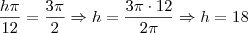 \frac{h\pi}{12} = \frac{3\pi}{2} \Rightarrow h = \frac{3\pi \cdot 12}{2 \pi} \Rightarrow h = 18