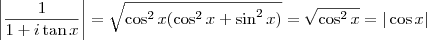 \left |\dfrac{1}{1+i\tan x}\right|=\sqrt{\cos^2 x(\cos^2 x+\sin^2 x)}=\sqrt{\cos^2 x}=|\cos x| \left |\dfrac{1}{1+i\tan x}\right|=\sqrt{\cos^2 x(\cos^2 x+\sin^2 x)}=\sqrt{\cos^2 x}=|\cos x|