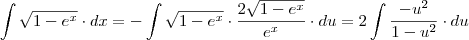 \int \sqrt{1-e^x}\cdot dx=-\int \sqrt{1-e^x}\cdot \dfrac{2\sqrt{1-e^x}}{e^x}\cdot du=2\int \dfrac{-u^2}{1-u^2}\cdot du