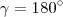 \gamma=180^{\circ} \gamma=180^{\circ}