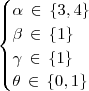 \begin{cases}\alpha \,\in\,\{3,4\}\\ \beta\,\in\,\{1\}\\ \gamma \,\in \, \{1\}\\ \theta\, \in \,\{0,1\}\end{cases}