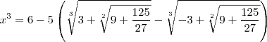 x^3=6-5\left(\sqrt[3]{3+\sqrt[2]{9+\frac{125}{27}}}-\sqrt[3]{-3+\sqrt[2]{9+\frac{125}{27}}}\right)