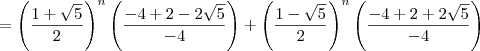 = \left(\dfrac{1+\sqrt{5}}{2}\right)^n\left(\dfrac{- 4 + 2 - 2\sqrt{5}}{-4}\right) + \left(\dfrac{1-\sqrt{5}}{2}\right)^n\left(\dfrac{-4 + 2 + 2\sqrt{5}}{-4}\right)