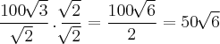 \frac{100\,\sqrt[]{3}}{\sqrt[]{2}}\,.\, \frac{\sqrt[]{2}}{\sqrt[]{2}} = \frac{100\,\sqrt[]{6}}{2} = 50\,\sqrt[]{6}