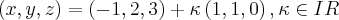 \left(x,y,z \right)=\left(-1,2,3 \right)+\kappa\left(1,1,0 \right),\kappa \in IR \left(x,y,z \right)=\left(-1,2,3 \right)+\kappa\left(1,1,0 \right),\kappa \in IR