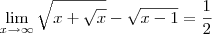 \lim_{x\rightarrow\infty}\sqrt{x+\sqrt{x}}-\sqrt{x-1} = \frac{1}{2}