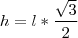h=l*\frac{ \sqrt 3}{2} h=l*\frac{ \sqrt 3}{2}