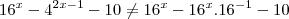 {16}^{x}-{4}^{2x-1}-10 \neq 16^x -16^x.16^{-1} -10