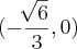 (- \frac{\sqrt[]{6}}{3}, 0)