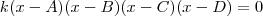 k(x-A)(x-B)(x-C)(x-D)=0 k(x-A)(x-B)(x-C)(x-D)=0