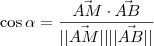 \cos \alpha = \frac{\vec{AM}\cdot \vec{AB}}{||\vec{AM}||||\vec{AB}||} \cos \alpha = \frac{\vec{AM}\cdot \vec{AB}}{||\vec{AM}||||\vec{AB}||}
