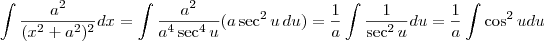 \int \frac{a^2}{(x^2+a^2)^2}dx=\int \frac{a^2}{a^4\sec^4 u} (a\sec^2u\, du)= \frac{1}{a}\int \frac{1}{\sec^2 u}du=\frac{1}{a}\int \cos^2 u du