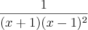 \frac{1}{(x + 1)(x - 1)^2}