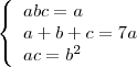 \left\{
\begin{array}{l}
abc=a \\
a+b+c=7a \\
ac=b^2  \\
\end{array}
\right.