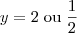 y = 2 \;\mbox{ou} \; \frac{1}{2} y = 2 \;\mbox{ou} \; \frac{1}{2}