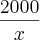 \frac{2000}{x} \frac{2000}{x}