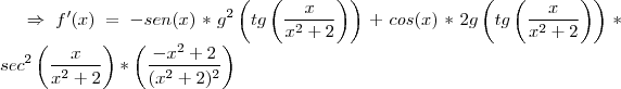 \Rightarrow f'(x)=-sen(x)*{g}^{2}\left( tg\left(\frac{x}{{x}^{2}+2} \right)\right)+cos(x)*2g\left( tg\left(\frac{x}{{x}^{2}+2} \right)\right)*{sec}^{2}\left(\frac{x}{{x}^{2}+2} \right)*\left(\frac{-{x}^{2}+2}{{({x}^{2}+2})^{2}}\right) \Rightarrow f'(x)=-sen(x)*{g}^{2}\left( tg\left(\frac{x}{{x}^{2}+2} \right)\right)+cos(x)*2g\left( tg\left(\frac{x}{{x}^{2}+2} \right)\right)*{sec}^{2}\left(\frac{x}{{x}^{2}+2} \right)*\left(\frac{-{x}^{2}+2}{{({x}^{2}+2})^{2}}\right)