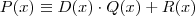 P(x) \equiv D(x) \cdot Q(x) + R(x) P(x) \equiv D(x) \cdot Q(x) + R(x)