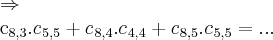 \Rightarrow
{c}_{8,3}.{{c}_{}}_{5,5}+{{c}_{}}_{8,4}.{{c}_{}}_{4,4}+{{c}_{}}_{8,5}.{{c}_{}}_{5,5}=... \Rightarrow
{c}_{8,3}.{{c}_{}}_{5,5}+{{c}_{}}_{8,4}.{{c}_{}}_{4,4}+{{c}_{}}_{8,5}.{{c}_{}}_{5,5}=...