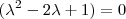 (\lambda^2 - 2 \lambda + 1) = 0 (\lambda^2 - 2 \lambda + 1) = 0
