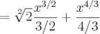 =\sqrt[2]{2}\frac{{x}^{3/2}}{3/2} + \frac{{x}^{4/3}}{4/3}
