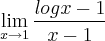 \lim_{x\rightarrow1}\frac{logx-1}{x-1}