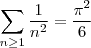 \sum_{n\geq 1}\frac{1}{n^2}=\frac{\pi^2}{6} \sum_{n\geq 1}\frac{1}{n^2}=\frac{\pi^2}{6}