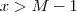 x  > M - 1