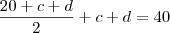 \frac{20+c+d}{2}+c+d=40