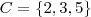 C = \left \{ 2, 3, 5 \right \} C = \left \{ 2, 3, 5 \right \}