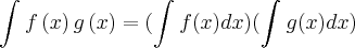 \int_{}^{} f \left(x \right)g \left(x \right) = (\int_{}^{}f(x)dx)(\int_{}^{}g(x)dx)