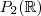 P_2(\mathbb{R}) P_2(\mathbb{R})
