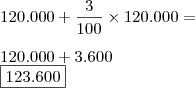 \\ 120.000 + \frac{3}{100} \times 120.000 = \\\\ 120.000 + 3.600 \\ \boxed{123.600}