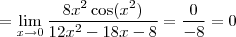 = \lim_{x \rightarrow 0} \frac{8x^2 \cos(x^2)}{12x^2-18x-8} = \frac{0}{-8} = 0