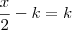 \frac{x}{2} - k = k