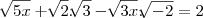 \sqrt[]{5x}+\sqrt[]{2}.\sqrt[]{3}-\sqrt[]{3x}.\sqrt[]{-2}=2