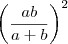 {\left( \frac{ab}{a+b} \right)}^{2}